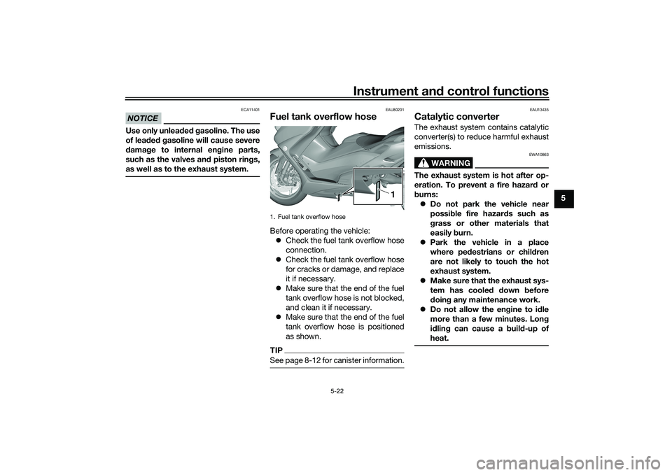 YAMAHA TMAX 2021 Owners Manual Instrument and control functions
5-22
5
NOTICE
ECA11401
Use only unlea ded  g asoline. The use
of lead ed  g asoline will cause severe
d amag e to internal en gine parts,
such as the valves an d pisto