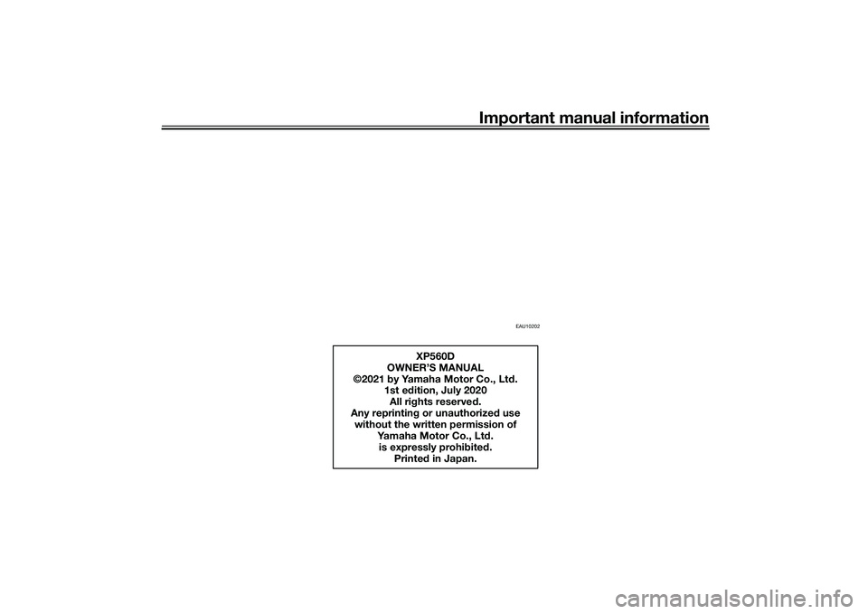 YAMAHA TMAX 2021 Owners Manual Important manual information
EAU10202
XP560D
OWNER’S MANUAL
©2021 by Yamaha Motor Co., Lt d.
1st e dition, July 2020
All ri ghts reserve d.
Any reprintin g or unauthorize d use
without the writte YAMAHA TMAX 2021 Owners Manual Important manual information
EAU10202
XP560D
OWNER’S MANUAL
©2021 by Yamaha Motor Co., Lt d.
1st e dition, July 2020
All ri ghts reserve d.
Any reprintin g or unauthorize d use
without the writte