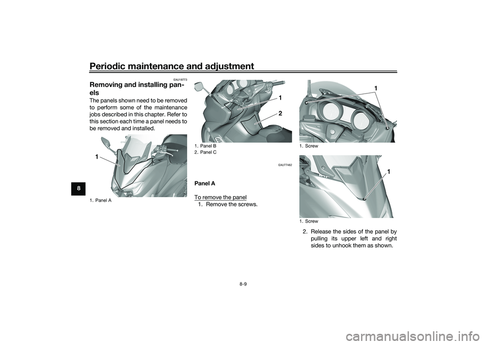YAMAHA TMAX 2021 Manual PDF Periodic maintenance an d a djustment
8-9
8
EAU18773
Removin g an d installin g pan-
elsThe panels shown need to be removed
to perform some of the maintenance
jobs described in this chapter. Refer to
YAMAHA TMAX 2021 Manual PDF Periodic maintenance an d a djustment
8-9
8
EAU18773
Removin g an d installin g pan-
elsThe panels shown need to be removed
to perform some of the maintenance
jobs described in this chapter. Refer to