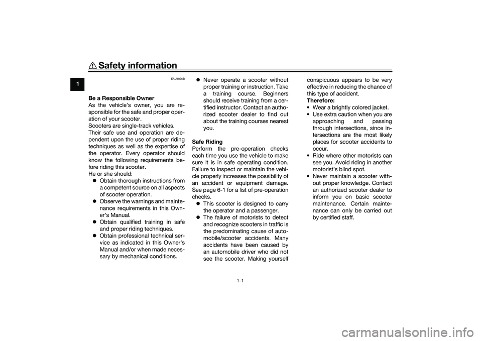 YAMAHA TMAX 2021  Owners Manual 1-1
1
Safety information
EAU1026B
Be a Responsible Owner
As the vehicle’s owner, you are re-
sponsible for the safe and proper oper-
ation of your scooter.
Scooters are single-track vehicles.
Their 