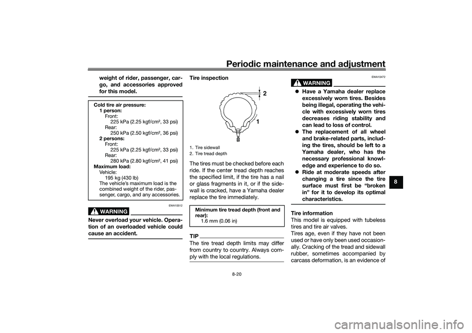 YAMAHA TMAX 2021 Owners Manual Periodic maintenance an d a djustment
8-20
8
wei
ght of ri der, passen ger, car-
g o, an d accessories approve d
for this mo del.
WARNING
EWA10512
Never overload your vehicle. Opera-
tion of an overl YAMAHA TMAX 2021 Owners Manual Periodic maintenance an d a djustment
8-20
8
wei
ght of ri der, passen ger, car-
g o, an d accessories approve d
for this mo del.
WARNING
EWA10512
Never overload your vehicle. Opera-
tion of an overl