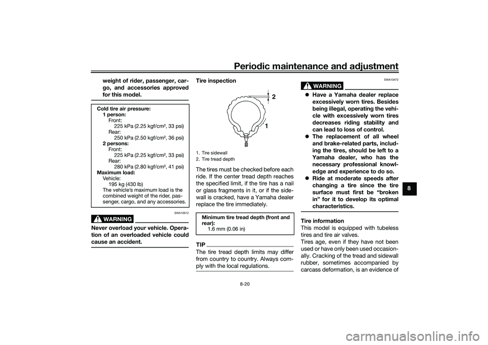 YAMAHA TMAX 2021  Owners Manual Periodic maintenance an d a djustment
8-20
8
wei
ght of ri der, passen ger, car-
g o, an d accessories approve d
for this mo del.
WARNING
EWA10512
Never overload  your vehicle. Opera-
tion of an overl