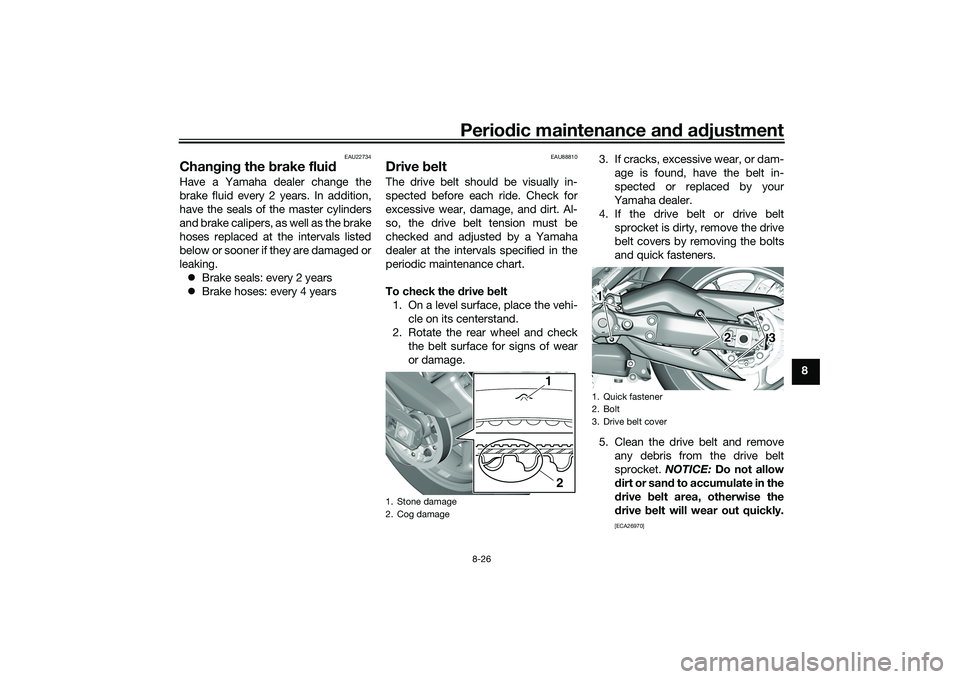 YAMAHA TMAX 2021 Owners Manual Periodic maintenance an d a djustment
8-26
8
EAU22734
Chang ing the brake flui dHave a Yamaha dealer change the
brake fluid every 2 years. In addition,
have the seals of the master cylinders
and brak YAMAHA TMAX 2021 Owners Manual Periodic maintenance an d a djustment
8-26
8
EAU22734
Chang ing the brake flui dHave a Yamaha dealer change the
brake fluid every 2 years. In addition,
have the seals of the master cylinders
and brak