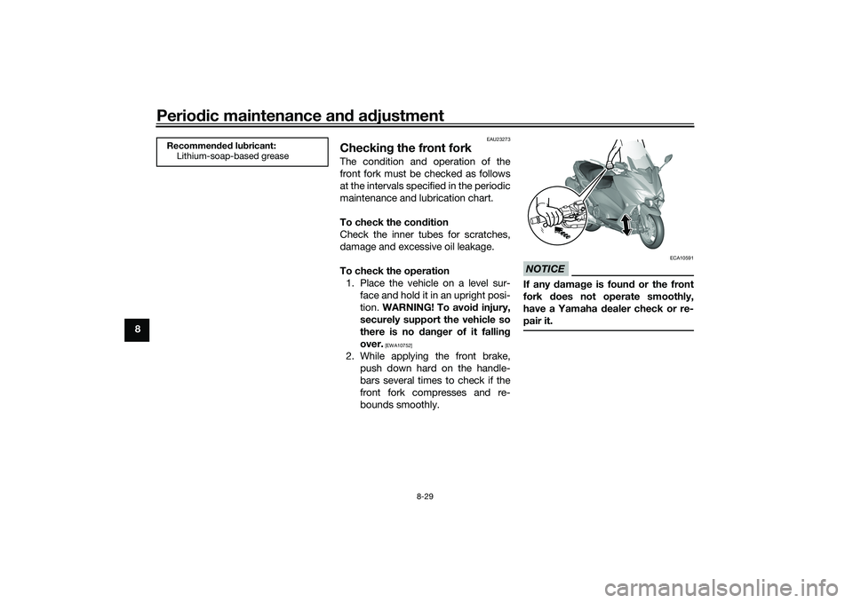 YAMAHA TMAX 2021 Owners Manual Periodic maintenance an d a djustment
8-29
8
EAU23273
Checkin g the front forkThe condition and operation of the
front fork must be checked as follows
at the intervals specified in the periodic
mainte YAMAHA TMAX 2021 Owners Manual Periodic maintenance an d a djustment
8-29
8
EAU23273
Checkin g the front forkThe condition and operation of the
front fork must be checked as follows
at the intervals specified in the periodic
mainte