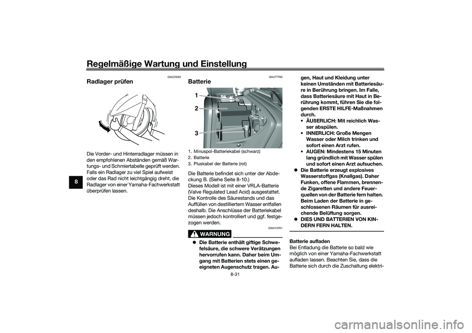 YAMAHA TMAX 2021  Betriebsanleitungen (in German) Regelmäßi ge Wartun g un d Einstellun g
8-31
8
GAU23292
Radla ger prüfenDie Vorder- und Hinterradlager müssen in 
den empfohlenen Abständen gemäß War-
tungs- und Schmiertabelle geprüft werden.
