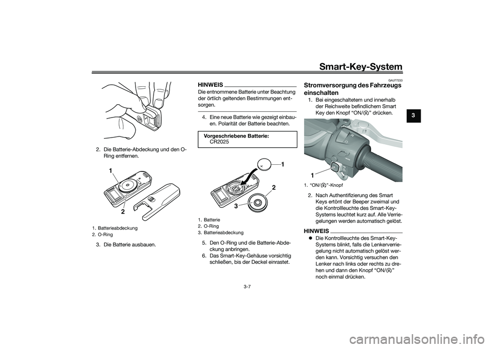 YAMAHA TMAX 2021 Betriebsanleitungen (in German) Smart-Key- System
3-7
3
2. Die Batterie-Abdeckung und den O-
Ring entfernen.
3. Die Batterie ausbauen.
HINWEISDie entnommene Batterie unter Beachtung
der örtlich geltenden Bestimmungen ent-
sorgen.4 YAMAHA TMAX 2021 Betriebsanleitungen (in German) Smart-Key- System
3-7
3
2. Die Batterie-Abdeckung und den O-
Ring entfernen.
3. Die Batterie ausbauen.
HINWEISDie entnommene Batterie unter Beachtung
der örtlich geltenden Bestimmungen ent-
sorgen.4