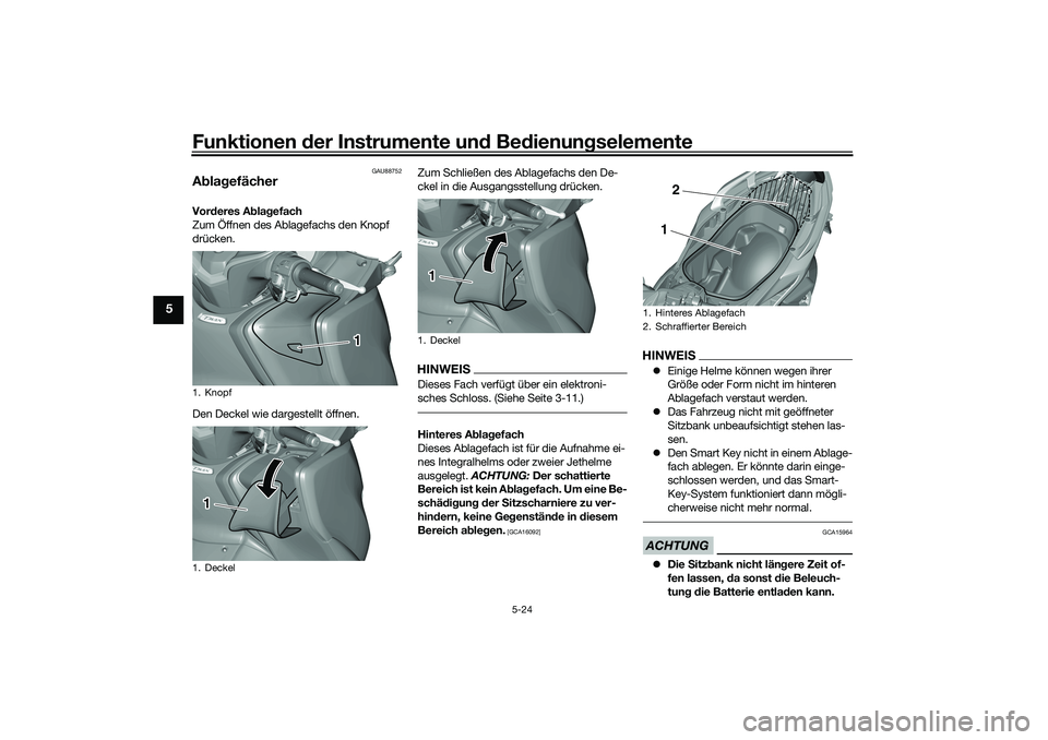 YAMAHA TMAX 2021  Betriebsanleitungen (in German) Funktionen der Instru mente un d Be dienun gselemente
5-24
5
GAU88752
A bla gefächerVor deres A bla gefach
Zum Öffnen des Ablagefachs den Knopf 
drücken.
Den Deckel wie dargestellt öffnen. Zum Sch