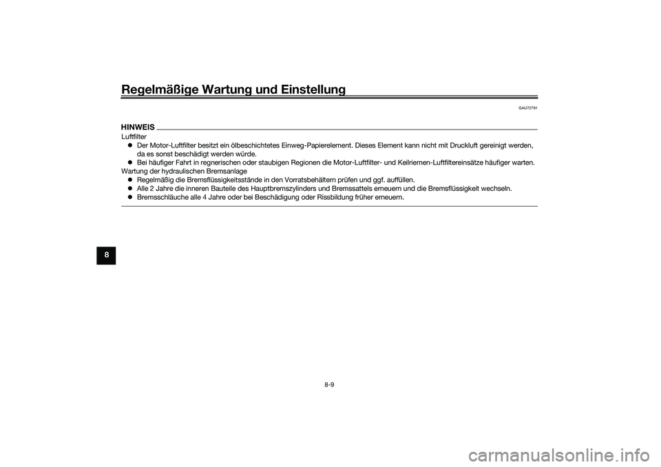 YAMAHA TMAX 2021  Betriebsanleitungen (in German) Regelmäßi ge Wartun g un d Einstellun g
8-9
8
GAU72781
HINWEISLuftfilter
 Der Motor-Luftfilter besitzt ein ölbeschichtetes Einweg-Papierelement. Dieses Element kann nicht mit Druckluft gereinigt