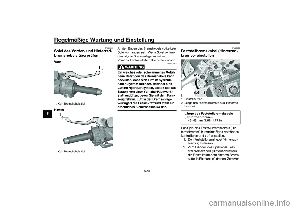 YAMAHA TMAX 2021  Betriebsanleitungen (in German) Regelmäßi ge Wartun g un d Einstellun g
8-23
8
GAU50861
Spiel  des Vor der- un d Hinterra d-
b remshe bels ü berprüfenVorn
Hinten An den Enden des Bremshebels sollte kein 
Spiel vorhanden sein. We