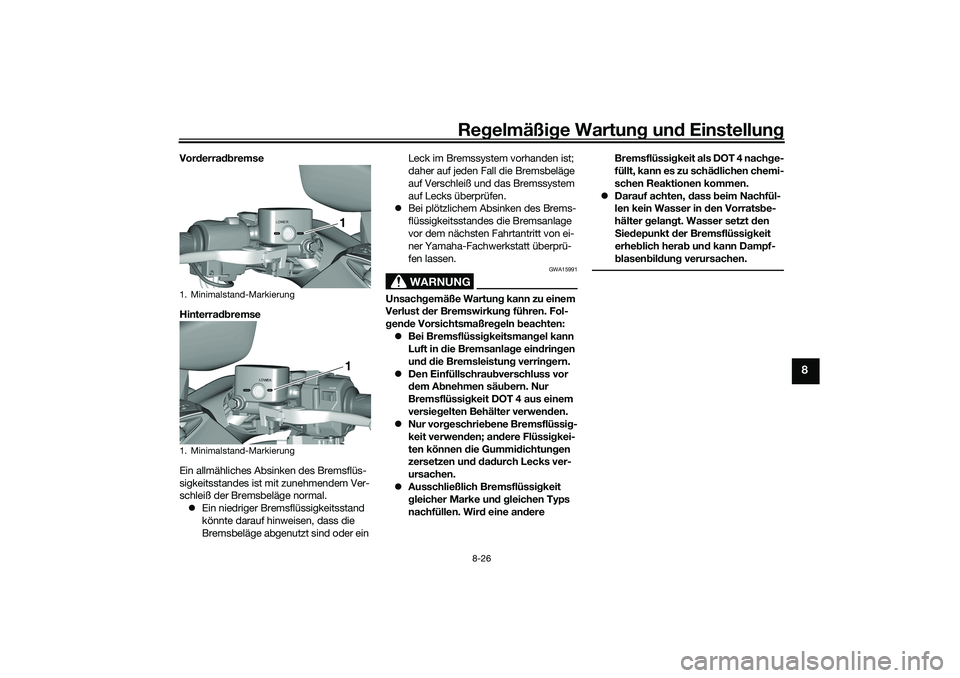 YAMAHA TMAX 2021  Betriebsanleitungen (in German) Regelmäßi ge Wartun g und  Einstellun g
8-26
8
Vorderra dbremse
Hinterra dbremse
Ein allmähliches Absinken des Bremsflüs-
sigkeitsstandes ist mit zunehmendem Ver-
schleiß der Bremsbeläge normal.