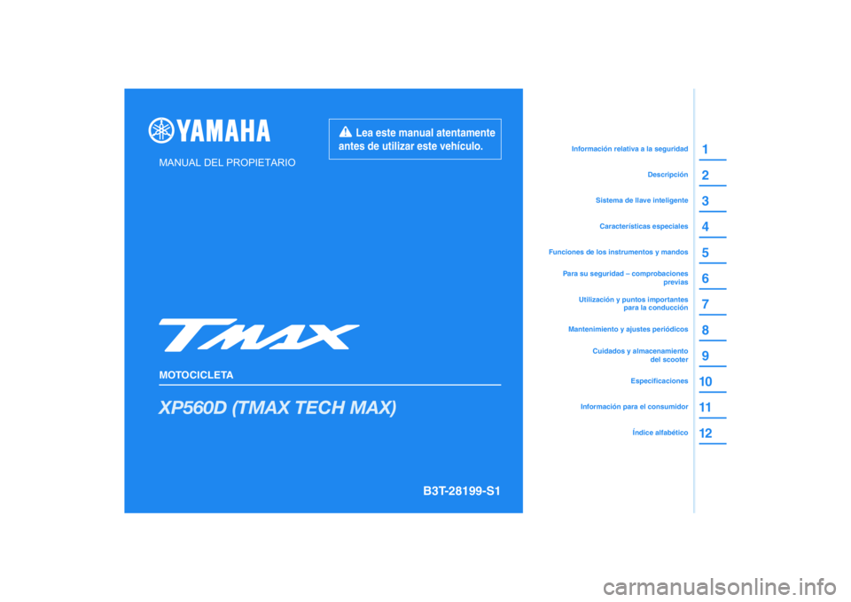 YAMAHA TMAX 2021 Manuale de Empleo (in Spanish) DIC183
XP560D (TMAX TECH MAX)
1
2
3
4
5
6
7
8
9
10
11
12
MANUAL DEL PROPIETARIO
MOTOCICLETA
Lea este manual atentamente
antes de utilizar este vehículo.
Información para el consumidorEspecificaci YAMAHA TMAX 2021 Manuale de Empleo (in Spanish) DIC183
XP560D (TMAX TECH MAX)
1
2
3
4
5
6
7
8
9
10
11
12
MANUAL DEL PROPIETARIO
MOTOCICLETA
Lea este manual atentamente
antes de utilizar este vehículo.
Información para el consumidorEspecificaci
