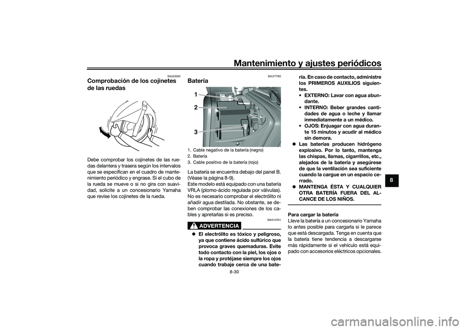 YAMAHA TMAX 2021  Manuale de Empleo (in Spanish) Mantenimiento y ajustes periódicos8-30
8
SAU23292
Comprobación  de los cojinetes 
d e las rue dasDebe comprobar los cojinetes de las rue-
das delantera y trasera según los intervalos
que se especif