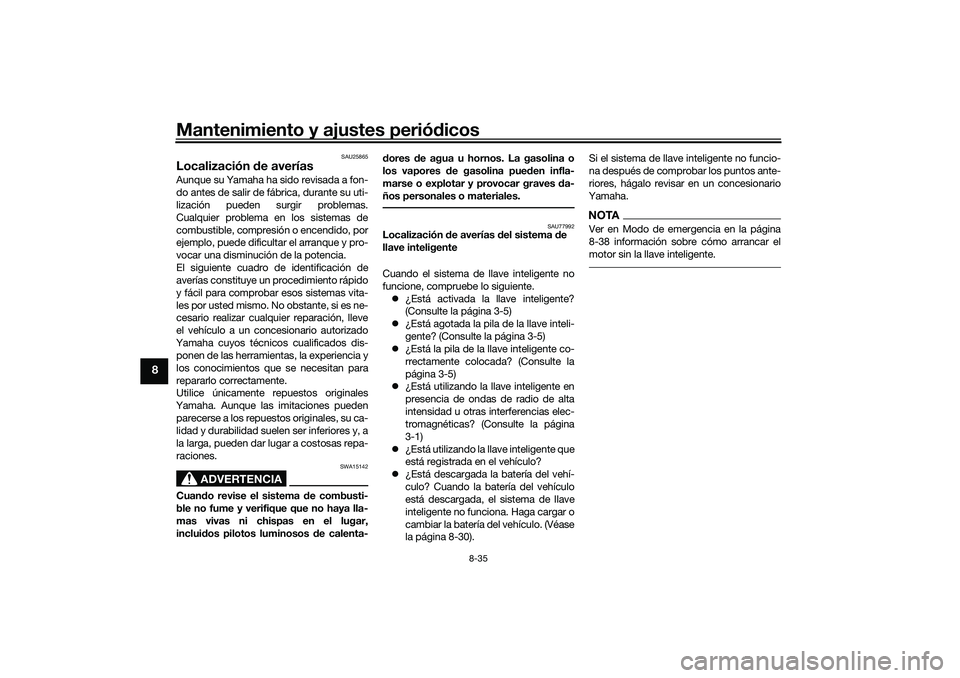 YAMAHA TMAX 2021 Manuale de Empleo (in Spanish) Mantenimiento y ajustes periódicos
8-35
8
SAU25865
Localización de averíasAunque su Yamaha ha sido revisada a fon-
do antes de salir de fábrica, durante su uti-
lización pueden surgir problemas. YAMAHA TMAX 2021 Manuale de Empleo (in Spanish) Mantenimiento y ajustes periódicos
8-35
8
SAU25865
Localización de averíasAunque su Yamaha ha sido revisada a fon-
do antes de salir de fábrica, durante su uti-
lización pueden surgir problemas.