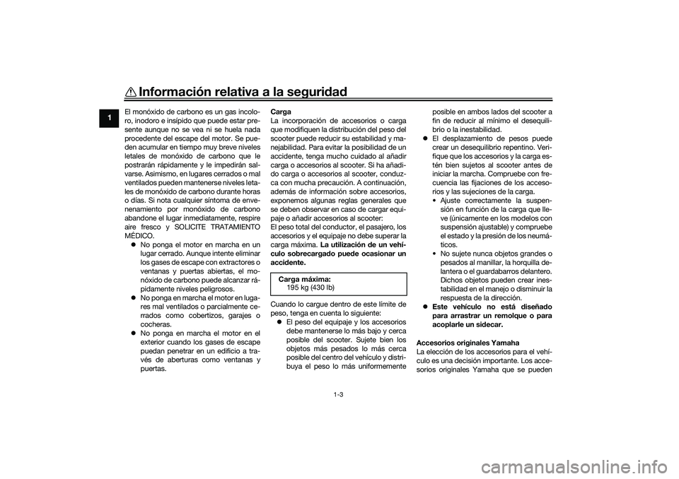 YAMAHA TMAX 2021 Manuale de Empleo (in Spanish) Información relativa a la seguridad
1-3
1
El monóxido de carbono es un gas incolo-
ro, inodoro e insípido que puede estar pre-
sente aunque no se vea ni se huela nada
procedente del escape del moto YAMAHA TMAX 2021 Manuale de Empleo (in Spanish) Información relativa a la seguridad
1-3
1
El monóxido de carbono es un gas incolo-
ro, inodoro e insípido que puede estar pre-
sente aunque no se vea ni se huela nada
procedente del escape del moto