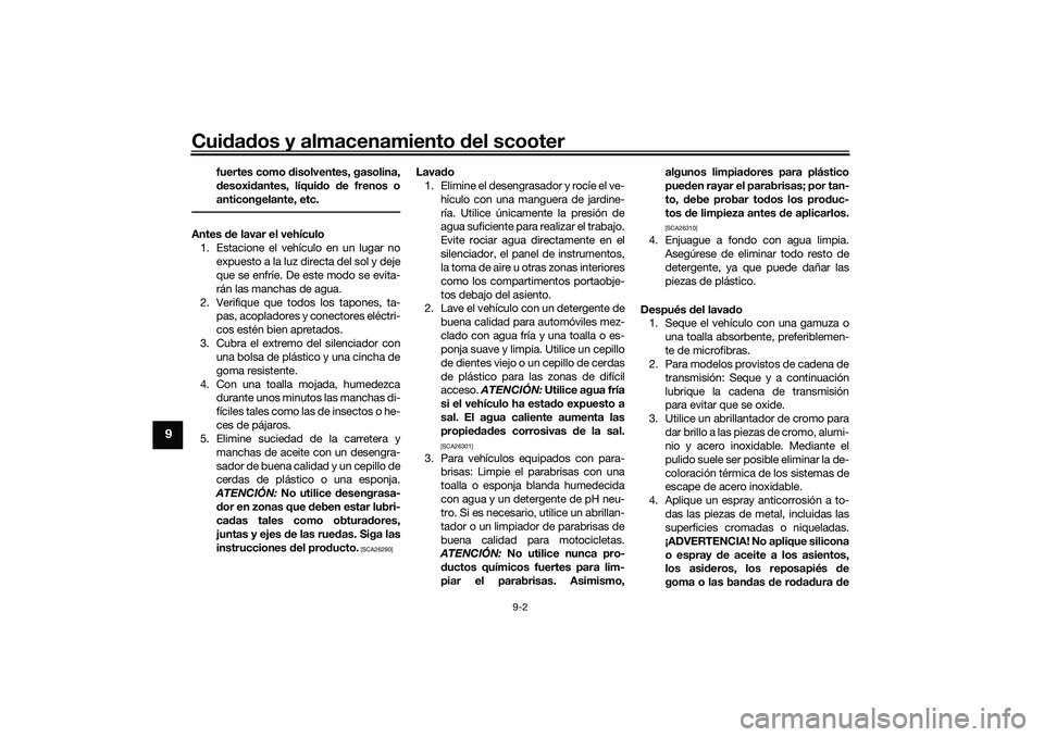 YAMAHA TMAX 2021 Manuale de Empleo (in Spanish) Cuidad os y almacenamiento del scooter
9-2
9
fuertes como disolventes, gasolina,
d esoxi dantes, líqui do de frenos o
anticongelante, etc.
Antes de lavar el vehículo
1. Estacione el vehículo en YAMAHA TMAX 2021 Manuale de Empleo (in Spanish) Cuidad os y almacenamiento del scooter
9-2
9
fuertes como disolventes, gasolina,
d esoxi dantes, líqui do de frenos o
anticongelante, etc.
Antes de lavar el vehículo
1. Estacione el vehículo en