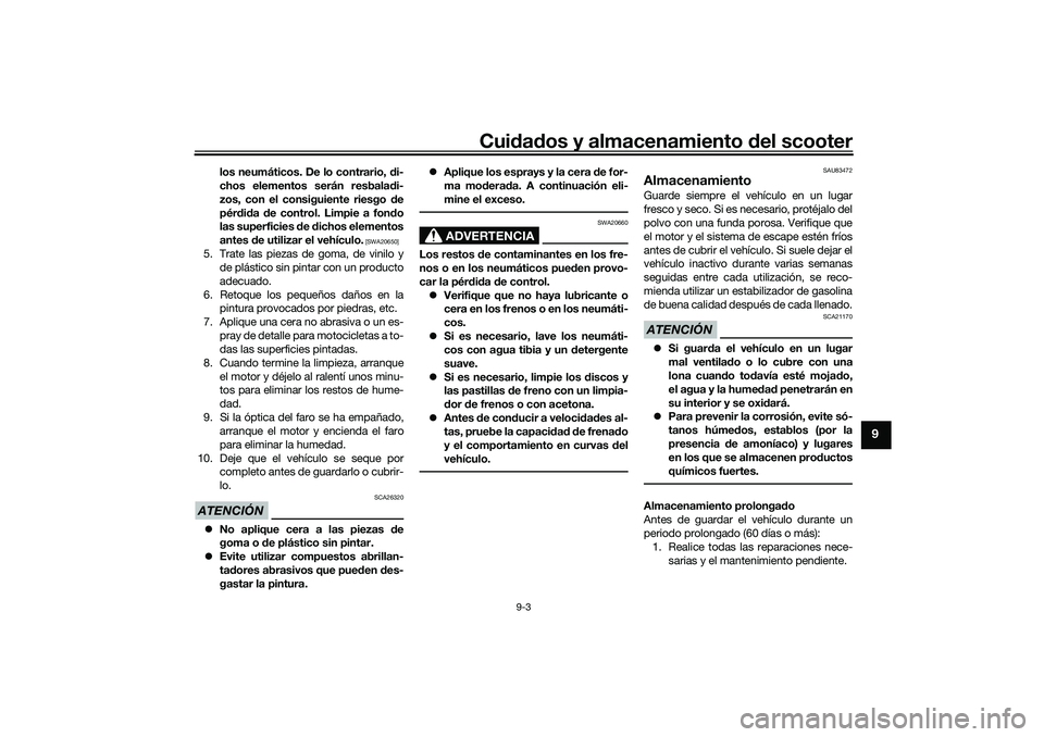 YAMAHA TMAX 2021 Manuale de Empleo (in Spanish) Cuidad os y almacenamiento del scooter
9-3
9
los neumáticos. De lo contrario, di-
chos elementos serán resbala di-
zos, con el consiguiente riesgo de
pér did a de control. Limpie a fon do
las s YAMAHA TMAX 2021 Manuale de Empleo (in Spanish) Cuidad os y almacenamiento del scooter
9-3
9
los neumáticos. De lo contrario, di-
chos elementos serán resbala di-
zos, con el consiguiente riesgo de
pér did a de control. Limpie a fon do
las s