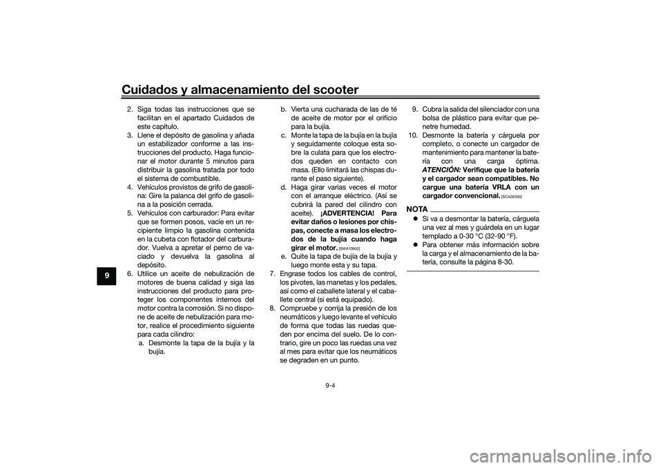 YAMAHA TMAX 2021 Manuale de Empleo (in Spanish) Cuidad os y almacenamiento del scooter
9-4
9
2. Siga todas las instrucciones que se
facilitan en el apartado Cuidados de
este capítulo.
3. Llene el depósito de gasolina y añada un estabilizador co YAMAHA TMAX 2021 Manuale de Empleo (in Spanish) Cuidad os y almacenamiento del scooter
9-4
9
2. Siga todas las instrucciones que se
facilitan en el apartado Cuidados de
este capítulo.
3. Llene el depósito de gasolina y añada un estabilizador co