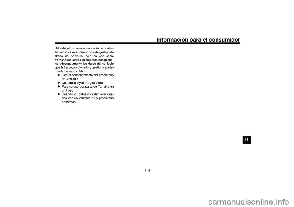 YAMAHA TMAX 2021 Manuale de Empleo (in Spanish) Información para el consumidor
11-3
11
del vehículo a una empresa a fin de contra-
tar servicios relacionados con la gestión de
datos del vehículo. Aun en ese caso,
Yamaha requerirá a la empresa YAMAHA TMAX 2021 Manuale de Empleo (in Spanish) Información para el consumidor
11-3
11
del vehículo a una empresa a fin de contra-
tar servicios relacionados con la gestión de
datos del vehículo. Aun en ese caso,
Yamaha requerirá a la empresa