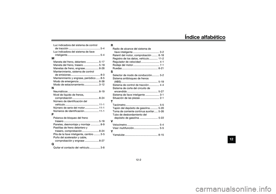 YAMAHA TMAX 2021  Manuale de Empleo (in Spanish) Índice alfabético
12-2
12
Luz indicadora del sistema de control 
de tracción ........................................... 5-4
Luz indicadora del sistema de llave  inteligente .......................