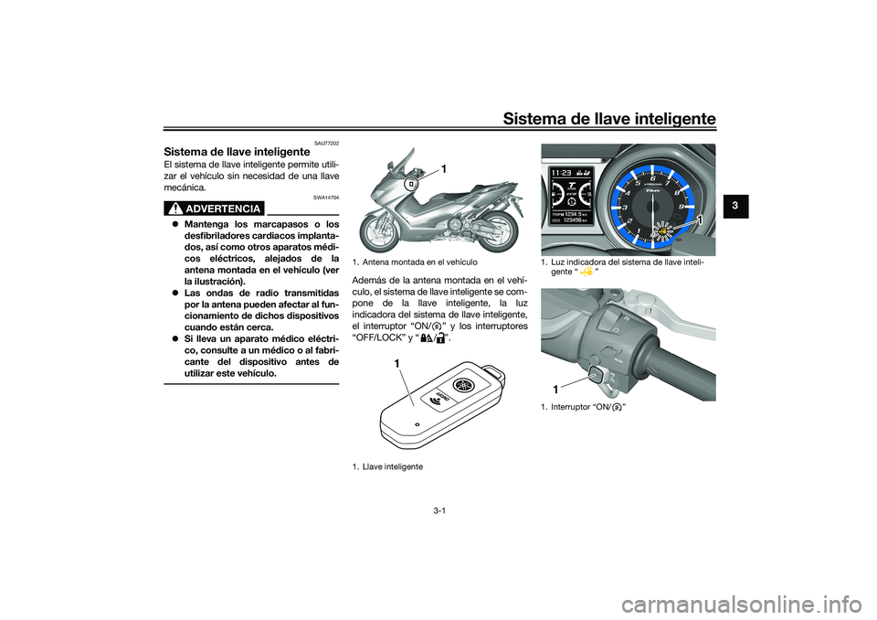 YAMAHA TMAX 2021 Manuale de Empleo (in Spanish) Sistema de llave inteligente
3-1
3
SAU77202
Sistema de llave inteligenteEl sistema de llave inteligente permite utili-
zar el vehículo sin necesidad de una llave
mecánica.
ADVERTENCIA
SWA14704
YAMAHA TMAX 2021 Manuale de Empleo (in Spanish) Sistema de llave inteligente
3-1
3
SAU77202
Sistema de llave inteligenteEl sistema de llave inteligente permite utili-
zar el vehículo sin necesidad de una llave
mecánica.
ADVERTENCIA
SWA14704
