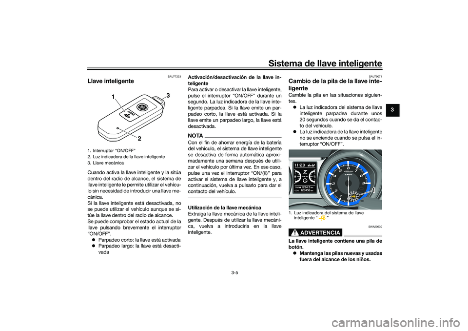 YAMAHA TMAX 2021 Manuale de Empleo (in Spanish) Sistema de llave inteligente
3-5
3
SAU77223
Llave inteligenteCuando activa la llave inteligente y la sitúa
dentro del radio de alcance, el sistema de
llave inteligente le permite utilizar el vehícu- YAMAHA TMAX 2021 Manuale de Empleo (in Spanish) Sistema de llave inteligente
3-5
3
SAU77223
Llave inteligenteCuando activa la llave inteligente y la sitúa
dentro del radio de alcance, el sistema de
llave inteligente le permite utilizar el vehícu-