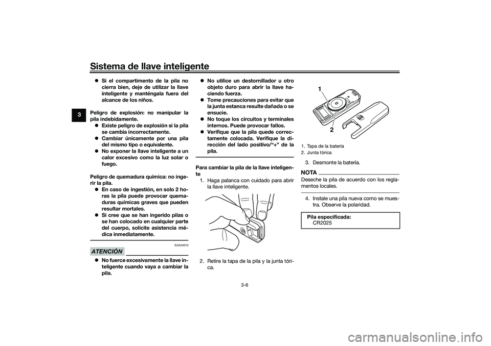 YAMAHA TMAX 2021 Manuale de Empleo (in Spanish) Sistema de llave inteligente
3-6
3
Si el compartimento de la pila no
cierra bien, deje de utilizar la llave
inteligente y manténgala fuera del
alcance de los niños.
Peligro de explosión: YAMAHA TMAX 2021 Manuale de Empleo (in Spanish) Sistema de llave inteligente
3-6
3
Si el compartimento de la pila no
cierra bien, deje de utilizar la llave
inteligente y manténgala fuera del
alcance de los niños.
Peligro de explosión: