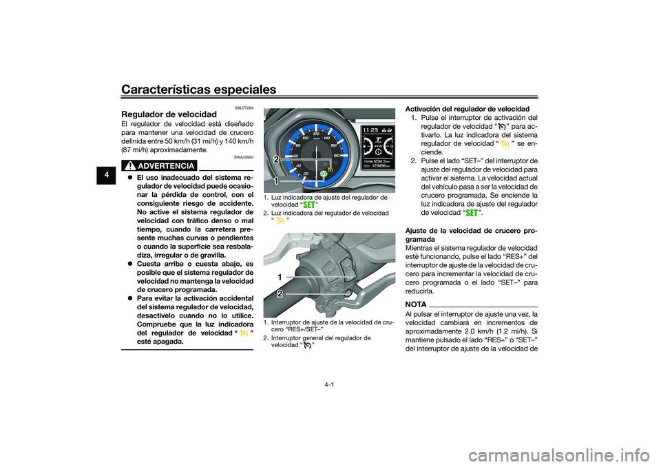 YAMAHA TMAX 2021 Manuale de Empleo (in Spanish) Características especiales
4-1
4
SAU77264
Regulador de veloci dadEl regulador de velocidad está diseñado
para mantener una velocidad de crucero
definida entre 50 km/h (31 mi/h) y 140 km/h
(87 mi/h YAMAHA TMAX 2021 Manuale de Empleo (in Spanish) Características especiales
4-1
4
SAU77264
Regulador de veloci dadEl regulador de velocidad está diseñado
para mantener una velocidad de crucero
definida entre 50 km/h (31 mi/h) y 140 km/h
(87 mi/h
