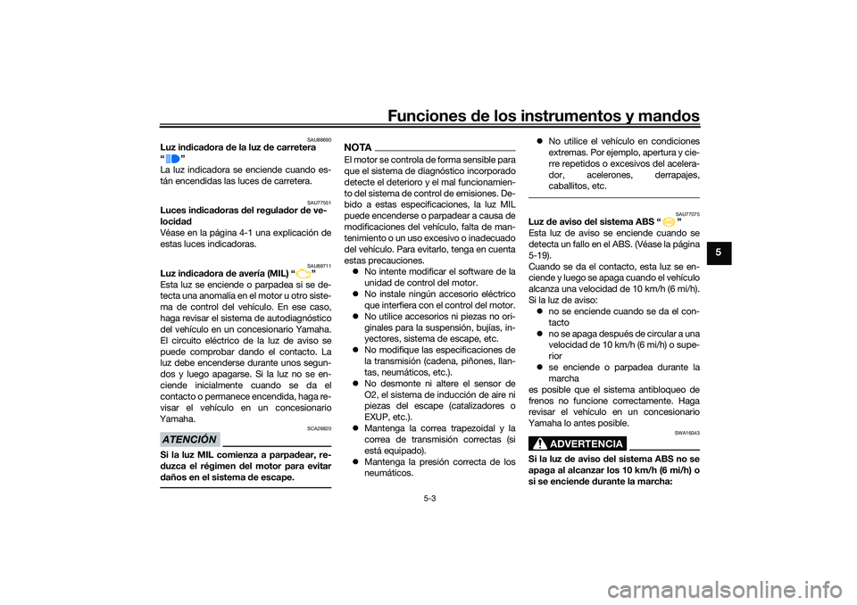 YAMAHA TMAX 2021 Manuale de Empleo (in Spanish) Funciones de los instrumentos y man dos
5-3
5
SAU88690
Luz in dica dora de la luz d e carretera
“”
La luz indicadora se enciende cuando es-
tán encendidas las luces de carretera.
SAU77551
Luces YAMAHA TMAX 2021 Manuale de Empleo (in Spanish) Funciones de los instrumentos y man dos
5-3
5
SAU88690
Luz in dica dora de la luz d e carretera
“”
La luz indicadora se enciende cuando es-
tán encendidas las luces de carretera.
SAU77551
Luces