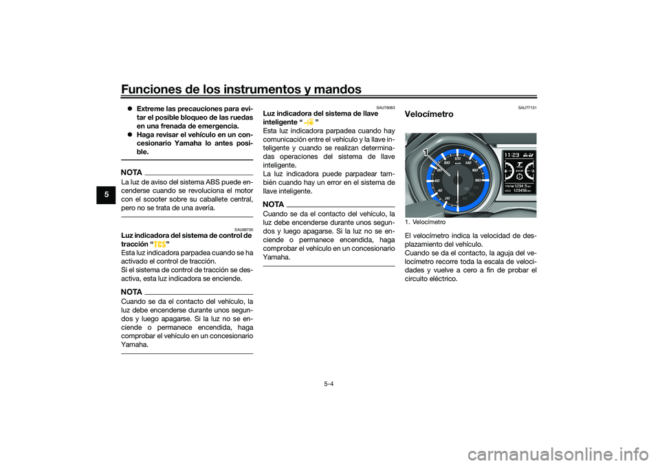 YAMAHA TMAX 2021 Manuale de Empleo (in Spanish) Funciones de los instrumentos y man dos
5-4
5
Extreme las precauciones para evi-
tar el posible bloqueo de las rue das
en una frena da de emergencia.
Haga revisar el vehículo en un con-
ce YAMAHA TMAX 2021 Manuale de Empleo (in Spanish) Funciones de los instrumentos y man dos
5-4
5
Extreme las precauciones para evi-
tar el posible bloqueo de las rue das
en una frena da de emergencia.
Haga revisar el vehículo en un con-
ce