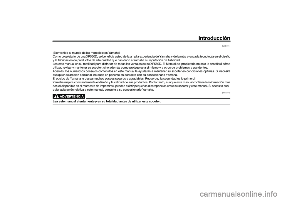 YAMAHA TMAX 2021 Manuale de Empleo (in Spanish) Introducción
SAU10114
¡Bienvenido al mundo de las motocicletas Yamaha!
Como propietario de una XP560D, se beneficia usted de la amplia experiencia de Yamaha y de la más avanzada tecnología en el d YAMAHA TMAX 2021 Manuale de Empleo (in Spanish) Introducción
SAU10114
¡Bienvenido al mundo de las motocicletas Yamaha!
Como propietario de una XP560D, se beneficia usted de la amplia experiencia de Yamaha y de la más avanzada tecnología en el d