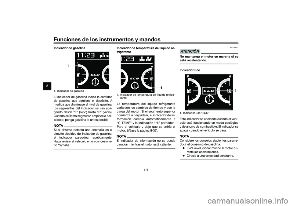 YAMAHA TMAX 2021 Manuale de Empleo (in Spanish) Funciones de los instrumentos y man dos
5-6
5
In dica dor de gasolina
El indicador de gasolina indica la cantidad
de gasolina que contiene el depósito. A
medida que disminuye el nivel de gasolina,
l YAMAHA TMAX 2021 Manuale de Empleo (in Spanish) Funciones de los instrumentos y man dos
5-6
5
In dica dor de gasolina
El indicador de gasolina indica la cantidad
de gasolina que contiene el depósito. A
medida que disminuye el nivel de gasolina,
l