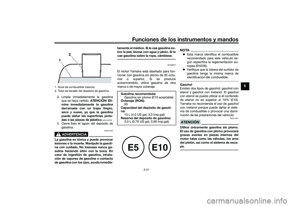YAMAHA TMAX 2021 Manuale de Empleo (in Spanish) Funciones de los instrumentos y man dos
5-21
5
3. Limpie inmediatamente la gasolina
que se haya vertido. ATENCIÓN: Eli-
mine inme diatamente la gasolina
d errama da con un trapo limpio,
seco y suave YAMAHA TMAX 2021 Manuale de Empleo (in Spanish) Funciones de los instrumentos y man dos
5-21
5
3. Limpie inmediatamente la gasolina
que se haya vertido. ATENCIÓN: Eli-
mine inme diatamente la gasolina
d errama da con un trapo limpio,
seco y suave