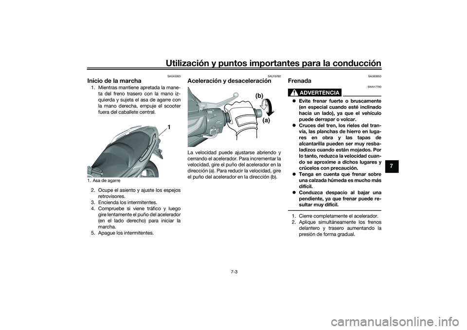 YAMAHA TMAX 2021 Manuale de Empleo (in Spanish) Utilización y puntos importantes para la conducción
7-3
7
SAU45093
Inicio de la marcha1. Mientras mantiene apretada la mane-
ta del freno trasero con la mano iz-
quierda y sujeta el asa de agarre c YAMAHA TMAX 2021 Manuale de Empleo (in Spanish) Utilización y puntos importantes para la conducción
7-3
7
SAU45093
Inicio de la marcha1. Mientras mantiene apretada la mane-
ta del freno trasero con la mano iz-
quierda y sujeta el asa de agarre c