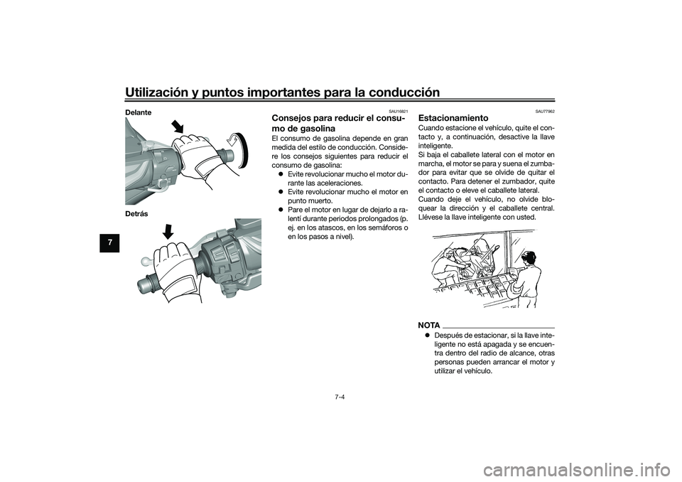 YAMAHA TMAX 2021 Manuale de Empleo (in Spanish) Utilización y puntos importantes para la conducción
7-4
7
Delante
Detrás
SAU16821
Consejos para re ducir el consu-
mo de gasolinaEl consumo de gasolina depende en gran
medida del estilo de conducc YAMAHA TMAX 2021 Manuale de Empleo (in Spanish) Utilización y puntos importantes para la conducción
7-4
7
Delante
Detrás
SAU16821
Consejos para re ducir el consu-
mo de gasolinaEl consumo de gasolina depende en gran
medida del estilo de conducc