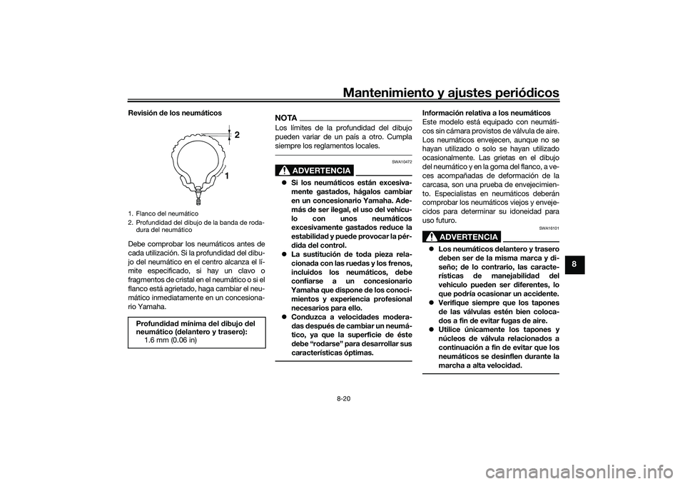 YAMAHA TMAX 2021 Manuale de Empleo (in Spanish) Mantenimiento y ajustes periódicos8-20
8
Revisión de los neumáticos
Debe comprobar los neumáticos antes de
cada utilización. Si la profundidad del dibu-
jo del neumático en el centro alcanza el YAMAHA TMAX 2021 Manuale de Empleo (in Spanish) Mantenimiento y ajustes periódicos8-20
8
Revisión de los neumáticos
Debe comprobar los neumáticos antes de
cada utilización. Si la profundidad del dibu-
jo del neumático en el centro alcanza el