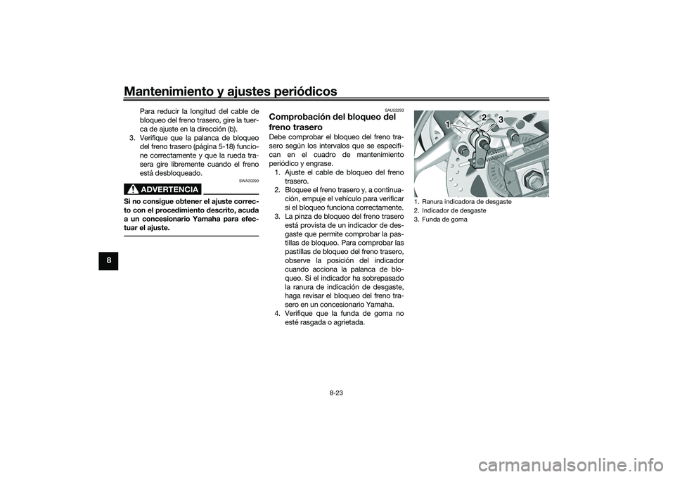 YAMAHA TMAX 2021 Manuale de Empleo (in Spanish) Mantenimiento y ajustes periódicos
8-23
8
Para reducir la longitud del cable de
bloqueo del freno trasero, gire la tuer-
ca de ajuste en la dirección (b).
3. Verifique que la palanca de bloqueo del YAMAHA TMAX 2021 Manuale de Empleo (in Spanish) Mantenimiento y ajustes periódicos
8-23
8
Para reducir la longitud del cable de
bloqueo del freno trasero, gire la tuer-
ca de ajuste en la dirección (b).
3. Verifique que la palanca de bloqueo del