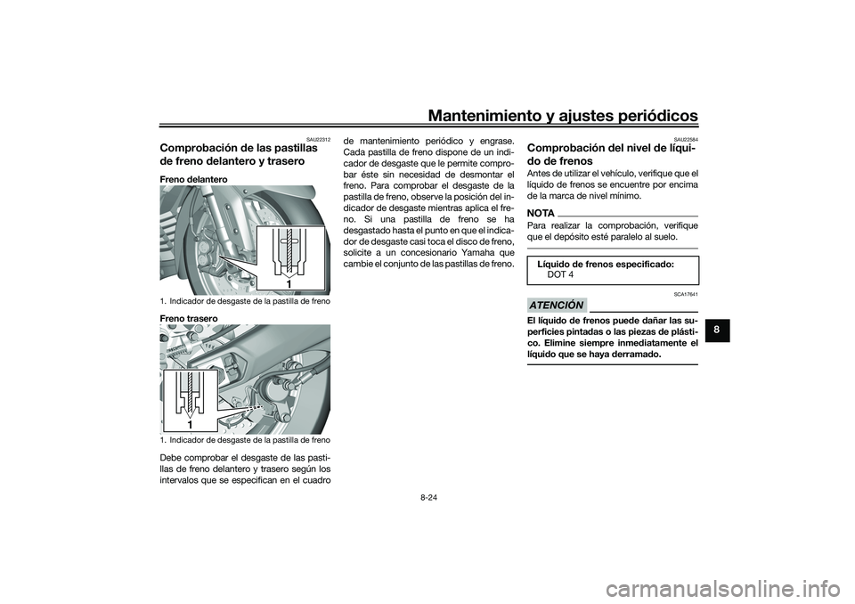 YAMAHA TMAX 2021 Manuale de Empleo (in Spanish) Mantenimiento y ajustes periódicos8-24
8
SAU22312
Comprobación de las pastillas
d e freno d elantero y traseroFreno delantero
Freno trasero
Debe comprobar el desgaste de las pasti-
llas de freno d YAMAHA TMAX 2021 Manuale de Empleo (in Spanish) Mantenimiento y ajustes periódicos8-24
8
SAU22312
Comprobación de las pastillas
d e freno d elantero y traseroFreno delantero
Freno trasero
Debe comprobar el desgaste de las pasti-
llas de freno d