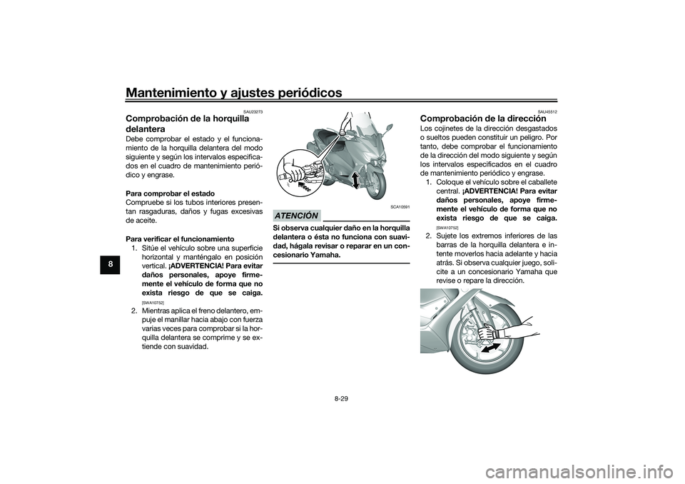 YAMAHA TMAX 2021 Manuale de Empleo (in Spanish) Mantenimiento y ajustes periódicos
8-29
8
SAU23273
Comprobación de la horquilla
d elanteraDebe comprobar el estado y el funciona-
miento de la horquilla delantera del modo
siguiente y según los i YAMAHA TMAX 2021 Manuale de Empleo (in Spanish) Mantenimiento y ajustes periódicos
8-29
8
SAU23273
Comprobación de la horquilla
d elanteraDebe comprobar el estado y el funciona-
miento de la horquilla delantera del modo
siguiente y según los i