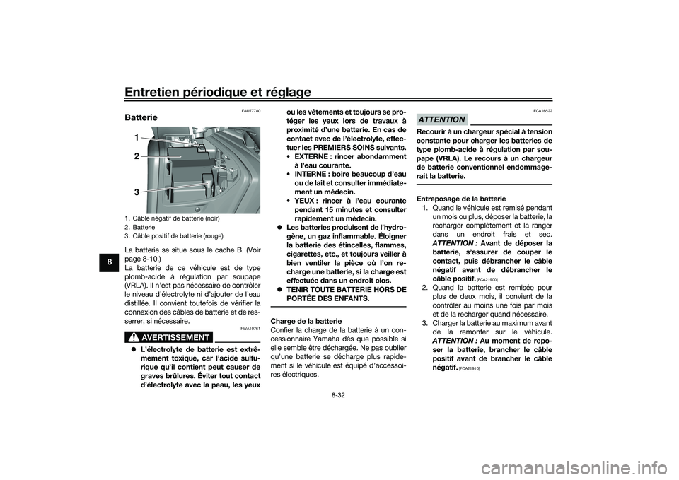 YAMAHA TMAX 2021 Notices Demploi (in French) Entretien périodique et réglage
8-32
8
FAU77780
BatterieLa batterie se situe sous le cache B. (Voir
page 8-10.)
La batterie de ce véhicule est de type
plomb-acide à régulation par soupape
(VRLA). YAMAHA TMAX 2021 Notices Demploi (in French) Entretien périodique et réglage
8-32
8
FAU77780
BatterieLa batterie se situe sous le cache B. (Voir
page 8-10.)
La batterie de ce véhicule est de type
plomb-acide à régulation par soupape
(VRLA).