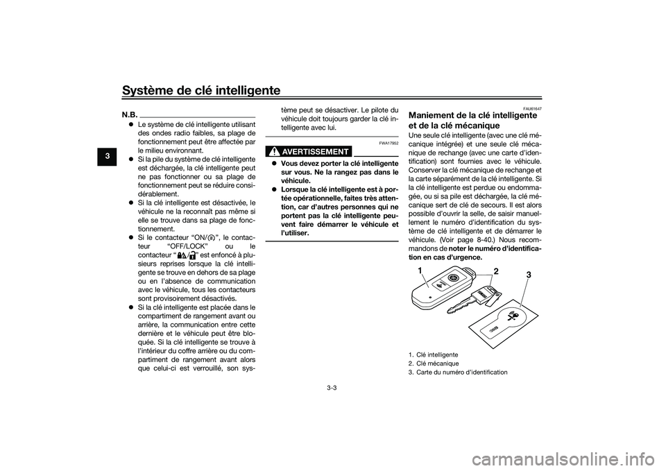 YAMAHA TMAX 2021 Notices Demploi (in French) Système de clé intelligente
3-3
3
N.B. Le système de clé intelligente utilisant
des ondes radio faibles, sa plage de
fonctionnement peut être affectée par
le milieu environnant.
Si la pil YAMAHA TMAX 2021 Notices Demploi (in French) Système de clé intelligente
3-3
3
N.B. Le système de clé intelligente utilisant
des ondes radio faibles, sa plage de
fonctionnement peut être affectée par
le milieu environnant.
Si la pil