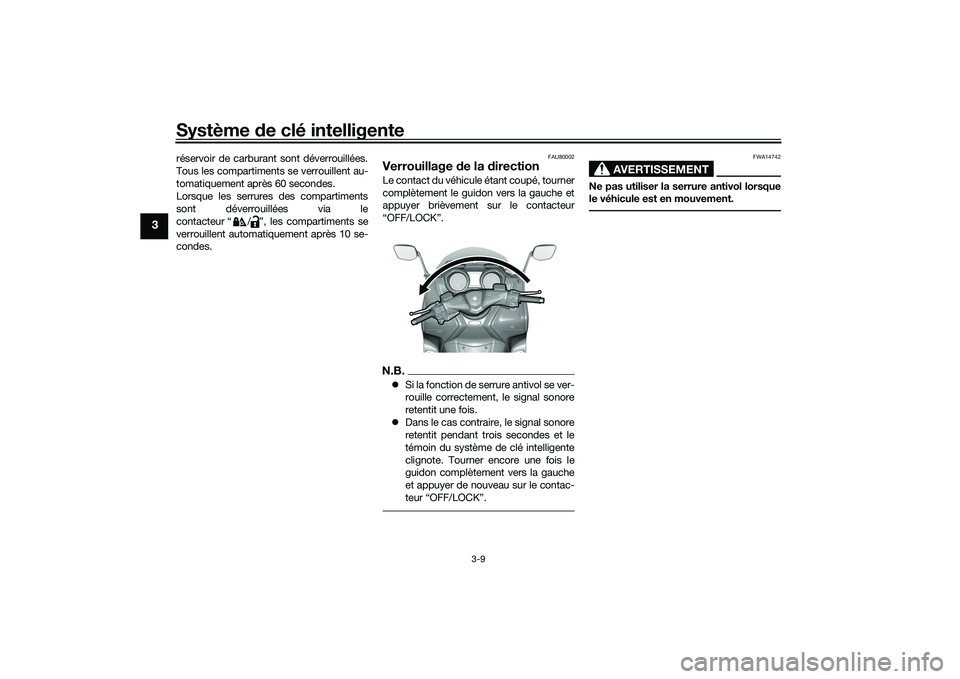 YAMAHA TMAX 2021 Notices Demploi (in French) Système de clé intelligente
3-9
3
réservoir de carburant sont déverrouillées.
Tous les compartiments se verrouillent au-
tomatiquement après 60 secondes.
Lorsque les serrures des compartiments
s YAMAHA TMAX 2021 Notices Demploi (in French) Système de clé intelligente
3-9
3
réservoir de carburant sont déverrouillées.
Tous les compartiments se verrouillent au-
tomatiquement après 60 secondes.
Lorsque les serrures des compartiments
s