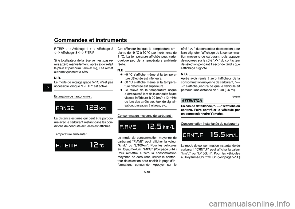 YAMAHA TMAX 2021 Notices Demploi (in French) Commandes et instruments
5-10
5
F-TRIP Affichage–1 Affichage–2
Affichage–3 F-TRIP
Si le totalisateur de la réserve n’est pas re-
mis à zéro manuellement, après avoir refait
le plein YAMAHA TMAX 2021 Notices Demploi (in French) Commandes et instruments
5-10
5
F-TRIP Affichage–1 Affichage–2
Affichage–3 F-TRIP
Si le totalisateur de la réserve n’est pas re-
mis à zéro manuellement, après avoir refait
le plein