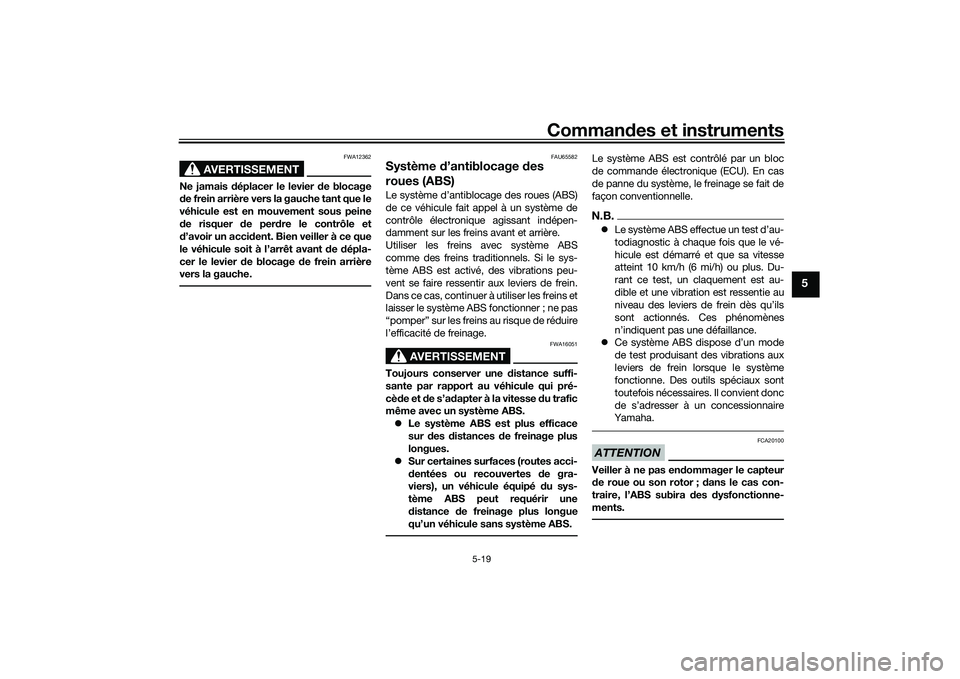 YAMAHA TMAX 2021 Notices Demploi (in French) Commandes et instruments
5-19
5
AVERTISSEMENT
FWA12362
Ne jamais d éplacer le levier de blocage
d e frein arrière vers la gauche tant que le
véhicule est en mouvement sous peine
d e risquer de pe YAMAHA TMAX 2021 Notices Demploi (in French) Commandes et instruments
5-19
5
AVERTISSEMENT
FWA12362
Ne jamais d éplacer le levier de blocage
d e frein arrière vers la gauche tant que le
véhicule est en mouvement sous peine
d e risquer de pe