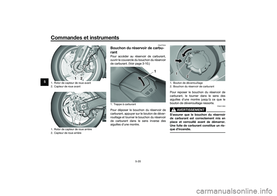 YAMAHA TMAX 2021 Notices Demploi (in French) Commandes et instruments
5-20
5
FAU77324
Bouchon du réservoir de carbu-
rantPour accéder au réservoir de carburant,
ouvrir le couvercle du bouchon du réservoir
de carburant. (Voir page 3-10.)
Po YAMAHA TMAX 2021 Notices Demploi (in French) Commandes et instruments
5-20
5
FAU77324
Bouchon du réservoir de carbu-
rantPour accéder au réservoir de carburant,
ouvrir le couvercle du bouchon du réservoir
de carburant. (Voir page 3-10.)
Po