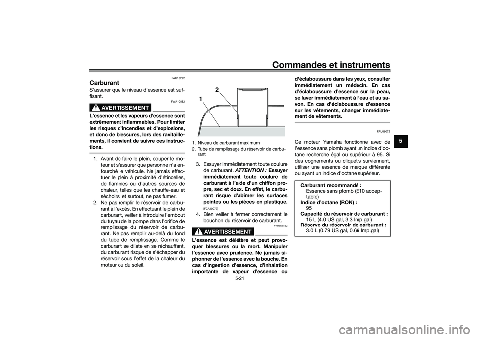 YAMAHA TMAX 2021 Notices Demploi (in French) Commandes et instruments
5-21
5
FAU13222
CarburantS’assurer que le niveau d’essence est suf-
fisant.
AVERTISSEMENT
FWA10882
L’essence et les vapeurs d’essence sont
extrêmement inflammables. YAMAHA TMAX 2021 Notices Demploi (in French) Commandes et instruments
5-21
5
FAU13222
CarburantS’assurer que le niveau d’essence est suf-
fisant.
AVERTISSEMENT
FWA10882
L’essence et les vapeurs d’essence sont
extrêmement inflammables.
