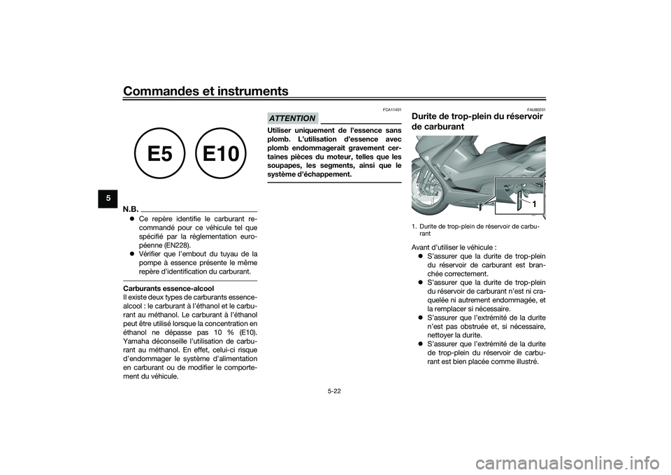 YAMAHA TMAX 2021 Notices Demploi (in French) Commandes et instruments
5-22
5
N.B. Ce repère identifie le carburant re-
commandé pour ce véhicule tel que
spécifié par la réglementation euro-
péenne (EN228).
Vérifier que l’embout YAMAHA TMAX 2021 Notices Demploi (in French) Commandes et instruments
5-22
5
N.B. Ce repère identifie le carburant re-
commandé pour ce véhicule tel que
spécifié par la réglementation euro-
péenne (EN228).
Vérifier que l’embout