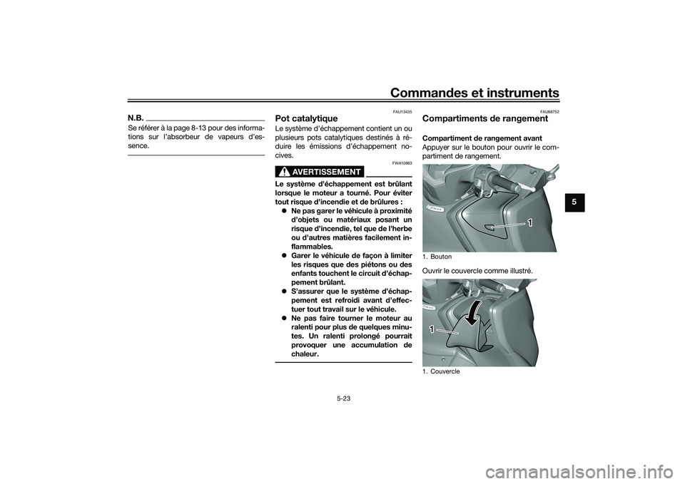 YAMAHA TMAX 2021 Notices Demploi (in French) Commandes et instruments
5-23
5
N.B.Se référer à la page 8-13 pour des informa-
tions sur l’absorbeur de vapeurs d’es-
sence.
FAU13435
Pot catalytiqueLe système d’échappement contient un o YAMAHA TMAX 2021 Notices Demploi (in French) Commandes et instruments
5-23
5
N.B.Se référer à la page 8-13 pour des informa-
tions sur l’absorbeur de vapeurs d’es-
sence.
FAU13435
Pot catalytiqueLe système d’échappement contient un o