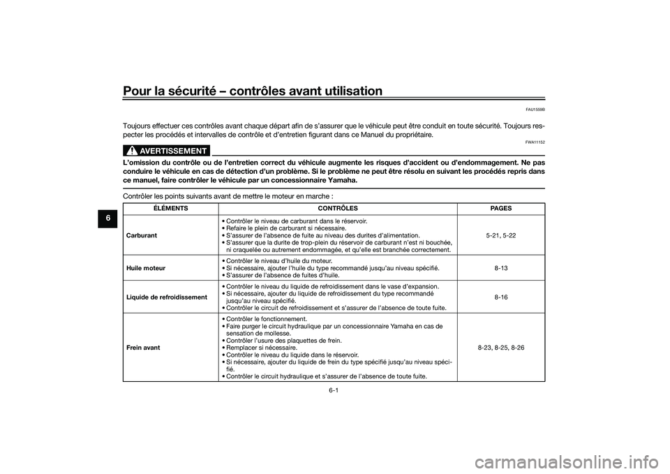 YAMAHA TMAX 2021 Notices Demploi (in French) Pour la sécurité – contrôles avant utilisation
6-1
6
FAU1559B
Toujours effectuer ces contrôles avant chaque départ afin de s’assurer que le véhicule peut être conduit en toute sécurité. T YAMAHA TMAX 2021 Notices Demploi (in French) Pour la sécurité – contrôles avant utilisation
6-1
6
FAU1559B
Toujours effectuer ces contrôles avant chaque départ afin de s’assurer que le véhicule peut être conduit en toute sécurité. T