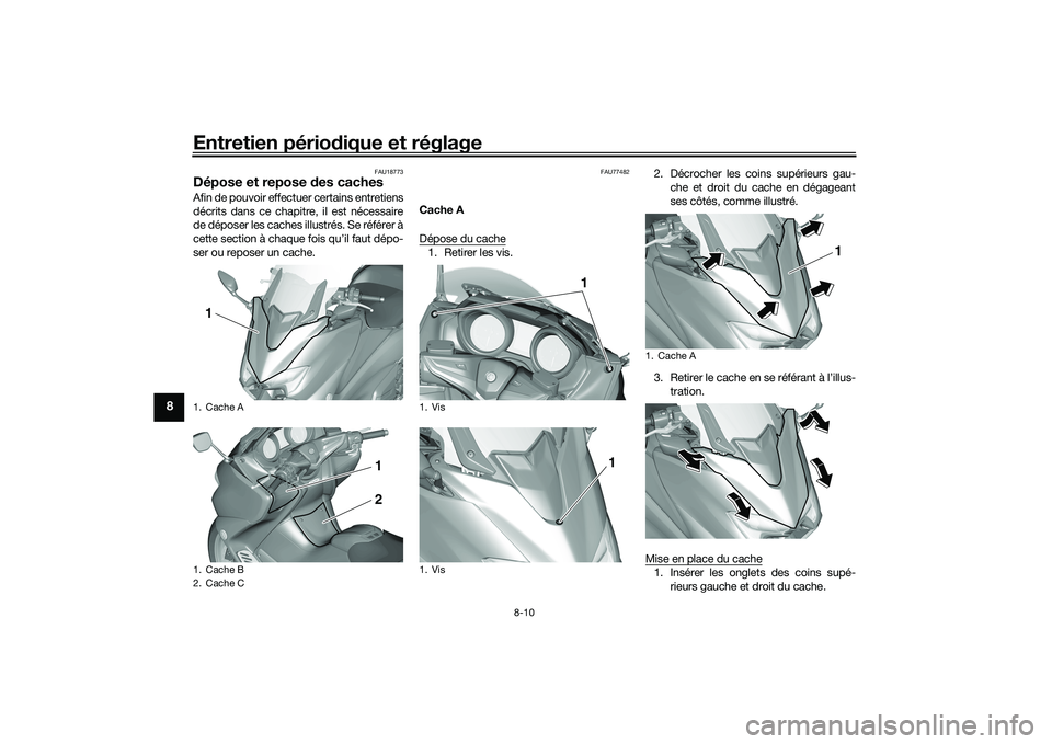 YAMAHA TMAX 2021 Notices Demploi (in French) Entretien périodique et réglage
8-10
8
FAU18773
Dépose et repose des cachesAfin de pouvoir effectuer certains entretiens
décrits dans ce chapitre, il est nécessaire
de déposer les caches illust YAMAHA TMAX 2021 Notices Demploi (in French) Entretien périodique et réglage
8-10
8
FAU18773
Dépose et repose des cachesAfin de pouvoir effectuer certains entretiens
décrits dans ce chapitre, il est nécessaire
de déposer les caches illust