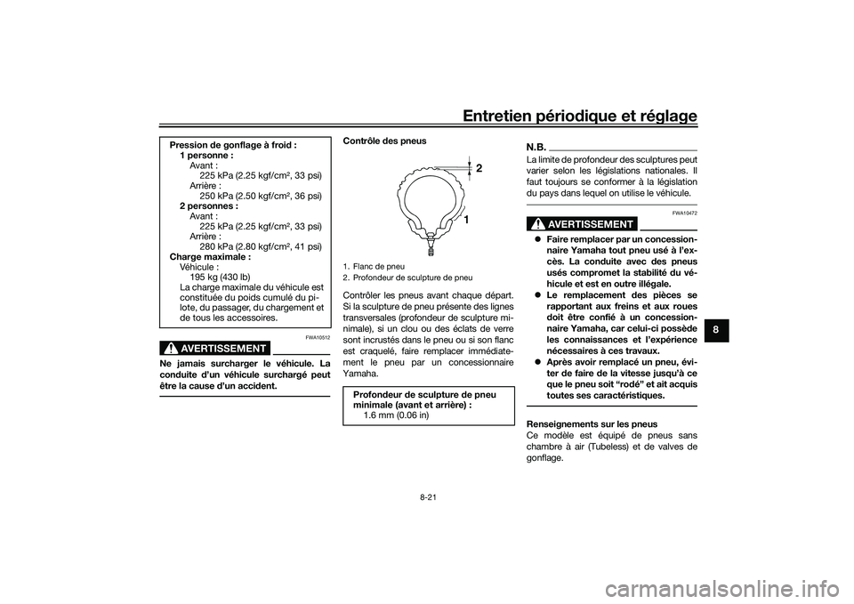 YAMAHA TMAX 2021 Notices Demploi (in French) Entretien périodique et réglage
8-21
8
AVERTISSEMENT
FWA10512
Ne jamais surcharger le véhicule. La
con duite d’un véhicule surchargé peut
être la cause d’un acci dent.
Contrôle des pneus YAMAHA TMAX 2021 Notices Demploi (in French) Entretien périodique et réglage
8-21
8
AVERTISSEMENT
FWA10512
Ne jamais surcharger le véhicule. La
con duite d’un véhicule surchargé peut
être la cause d’un acci dent.
Contrôle des pneus